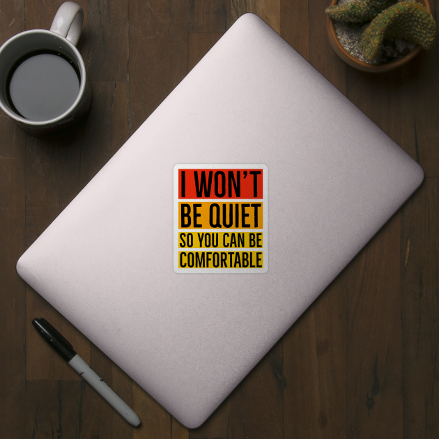 I Won't Be Quiet So You Can Be Comfortable by Suzhi Q